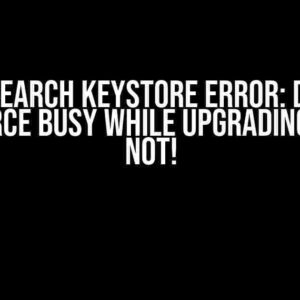 Elasticsearch Keystore Error: Device or Resource Busy while Upgrading? Fear Not!