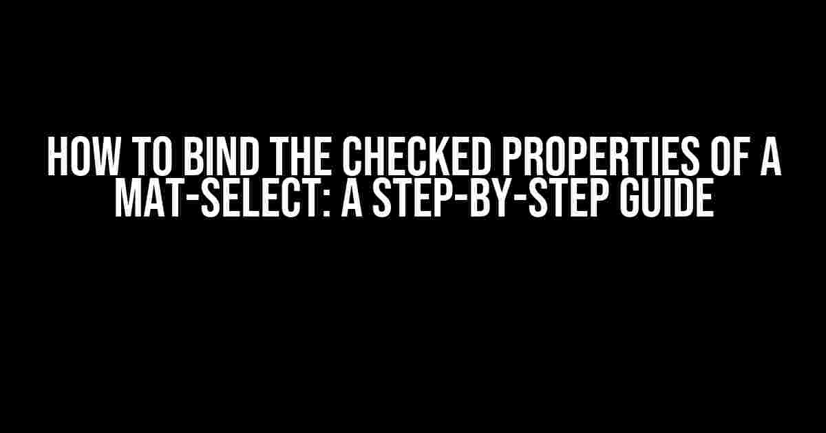 How to Bind the Checked Properties of a Mat-Select: A Step-by-Step Guide