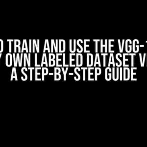 I Want to Train and Use the VGG-16 Model Using My Own Labeled Dataset via Colab: A Step-by-Step Guide