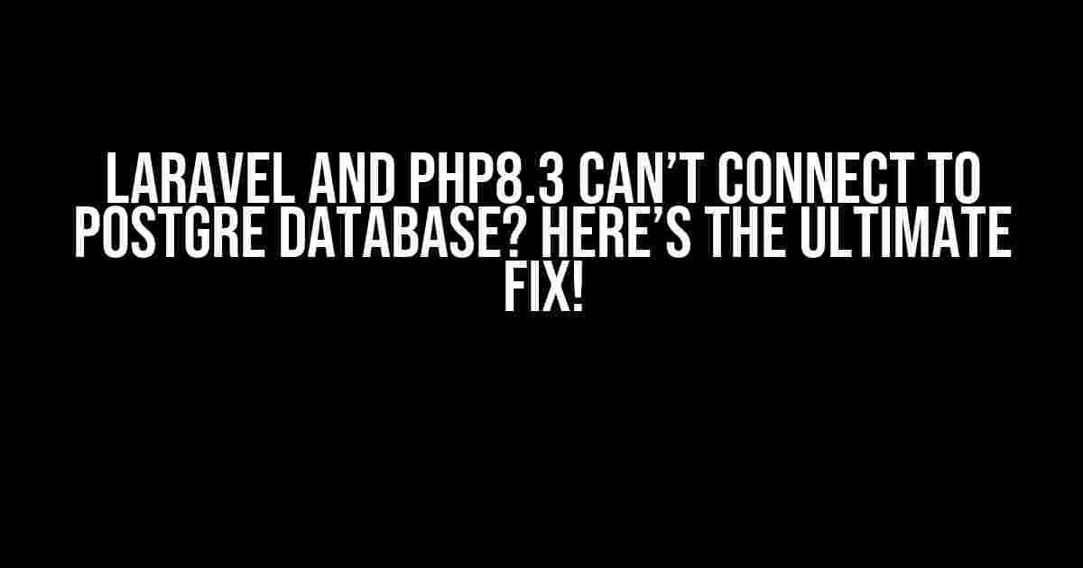 Laravel and PHP8.3 Can’t Connect to Postgre Database? Here’s the Ultimate Fix!