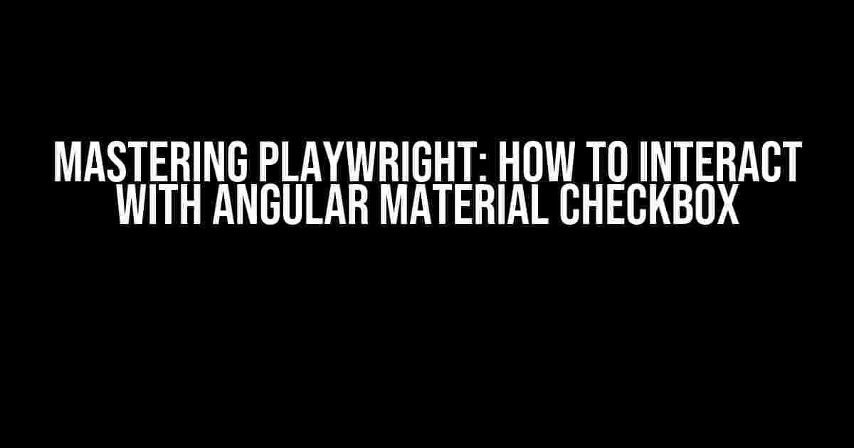 Mastering Playwright: How to Interact with Angular Material Checkbox