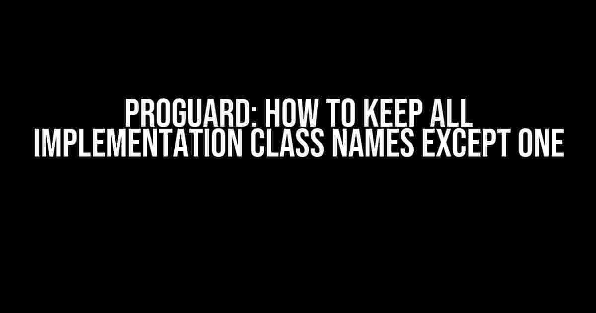 ProGuard: How to Keep All Implementation Class Names Except One