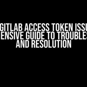 The Gitlab Access Token Issue: A Comprehensive Guide to Troubleshooting and Resolution