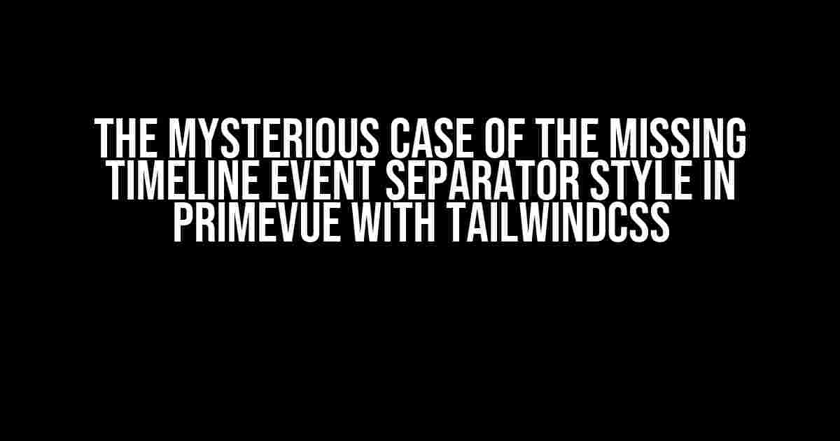 The Mysterious Case of the Missing Timeline Event Separator Style in PrimeVue with TailwindCSS