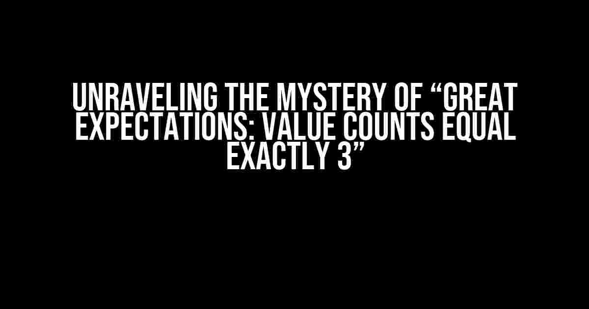 Unraveling the Mystery of “Great Expectations: Value Counts Equal Exactly 3”