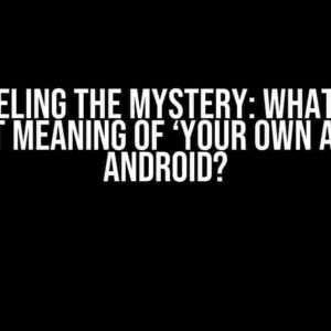 Unraveling the Mystery: What is the Exact Meaning of ‘Your Own App’ in Android?