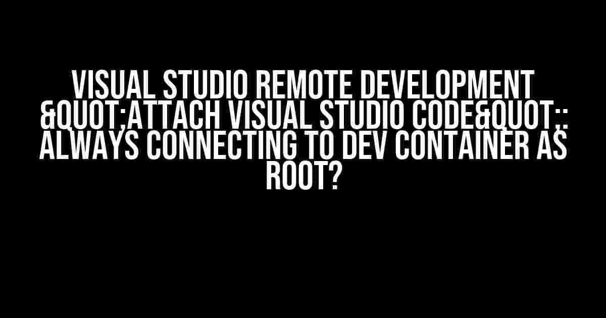 Visual Studio Remote Development "Attach Visual Studio Code": Always Connecting to Dev Container as Root?